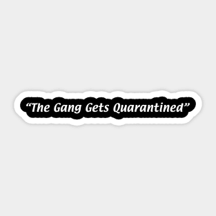 The Gang Gets Quarantined Sticker